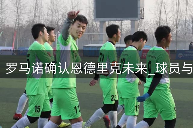 罗马诺确认恩德里克未来 球员与皇马态度坚决